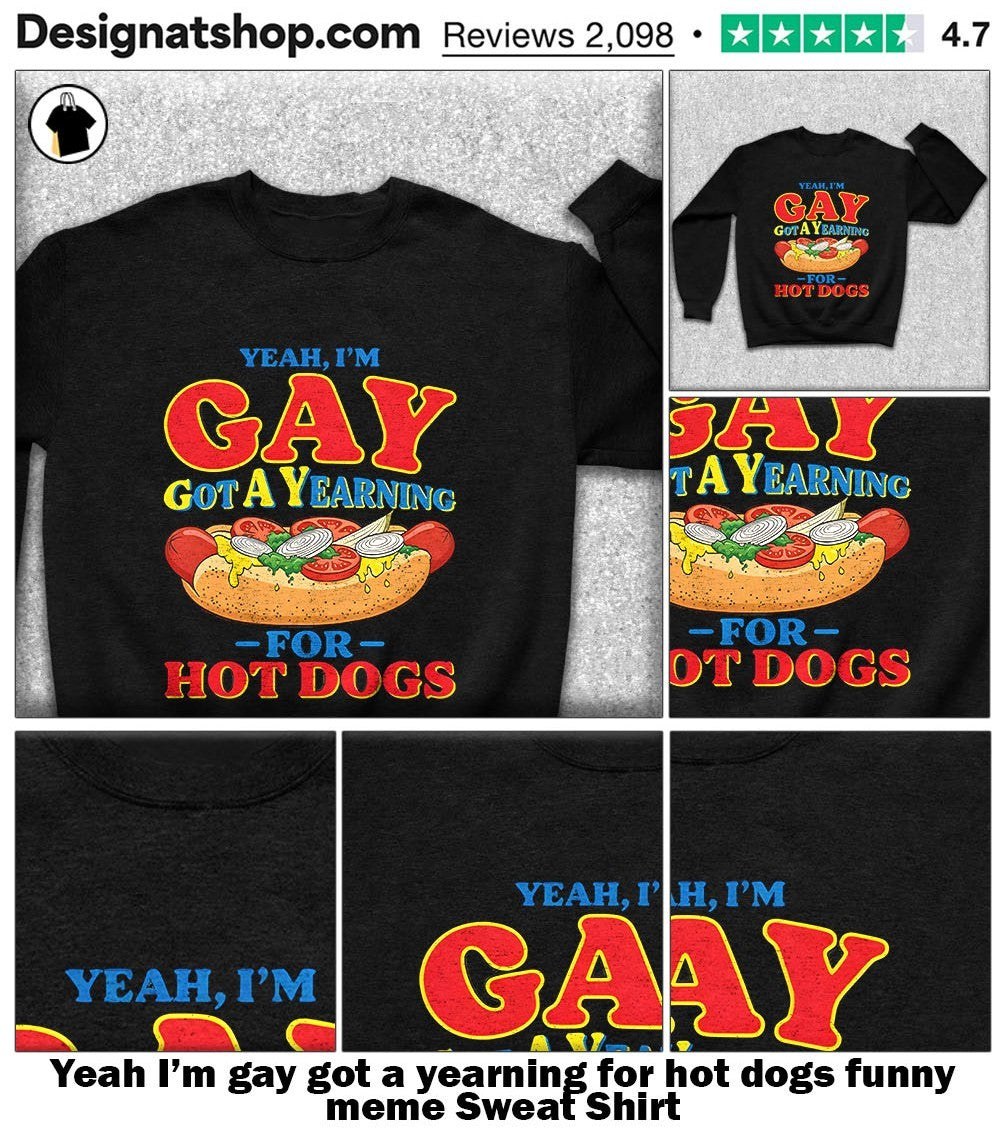 Yeah I’m gay got a yearning for hot dogs funny meme shirt
