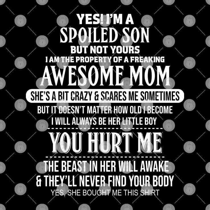 Yes I’m A Spoiled Son But Not Yours I Am The Property Of A Freaking Awesome Mom Shirt