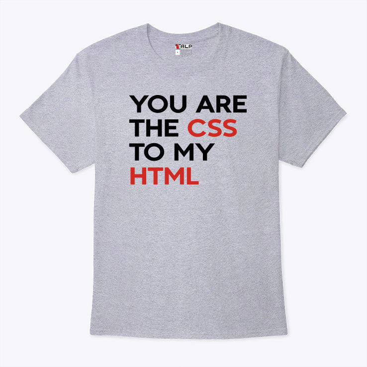 You Are The CSS To My HTML T Shirt