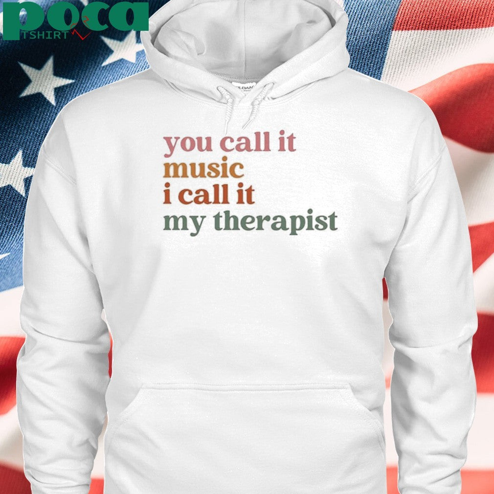You Call It Music I Call It My Therapist T-shirt