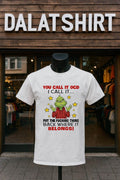You Call It OCD I Call It Put The Fucking Thing Back Where It Belongs Grinch shirt