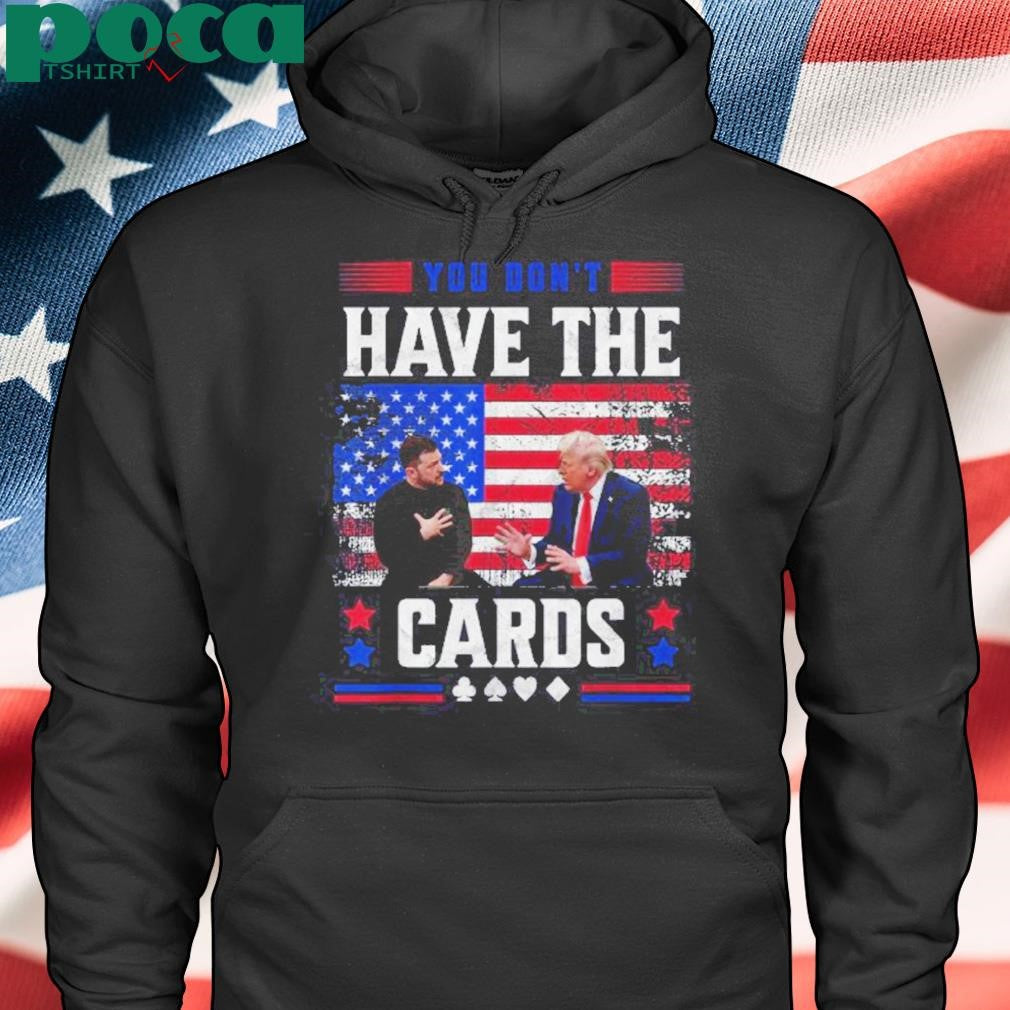 You Dont Have The Cards Trump 2025 Shirt