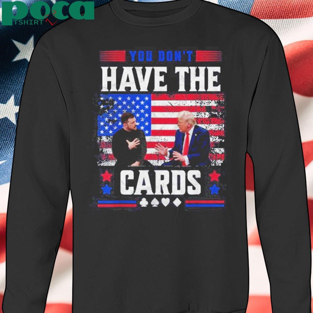 You Dont Have The Cards Trump 2025 Shirt