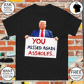 You Missed Again Assholes Trump Missed Me Trump shirt