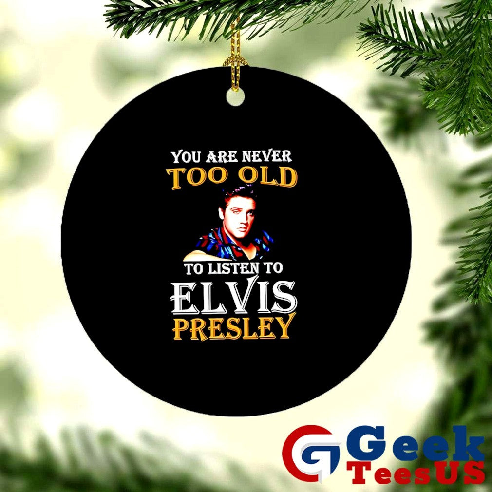 You are never too old to listen to Elvis Presley shirt