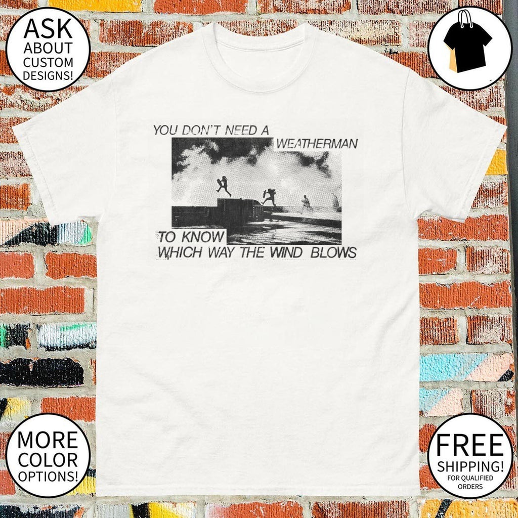You don’t need a weatherman to know which way the wind blows shirt