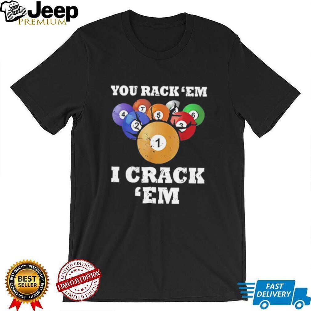 You rack ’em I crack ’em pool billards shirt