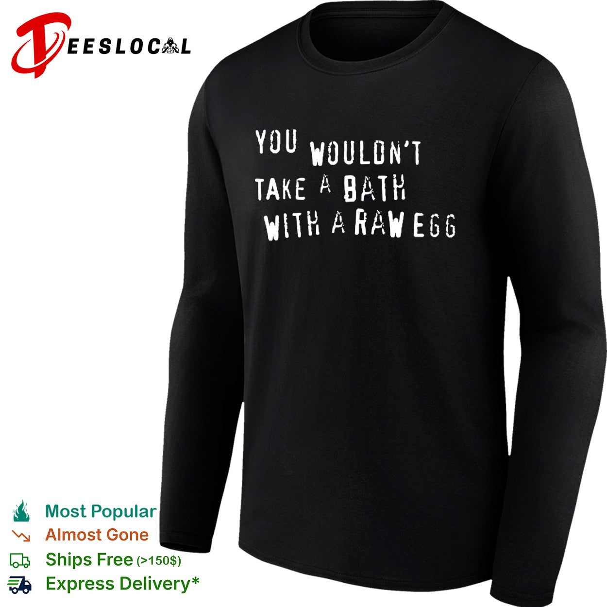 You wouldn’t take bath with a raw egg shirt