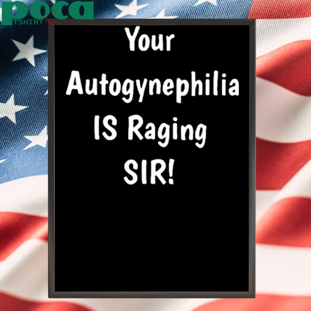 Your Autogynephilia Is Raging Sir Shirt