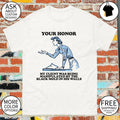 Your honor my client was being manipulated by the black mold in his walls shirt