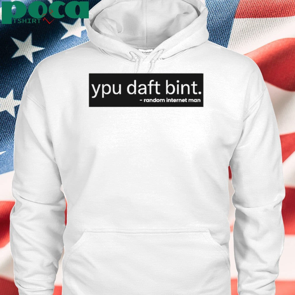 Ypu daft bint random internet man shirt