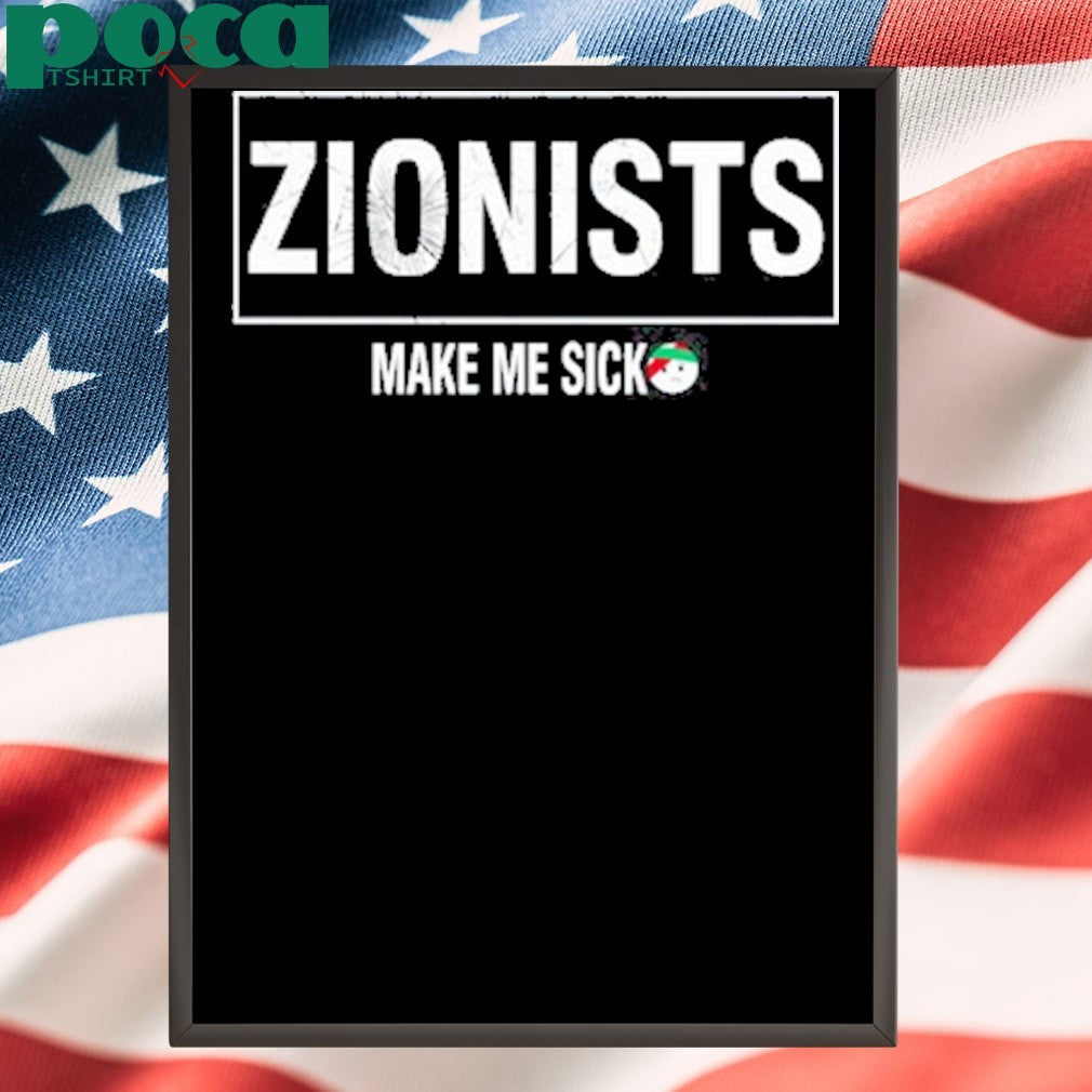 Zionists Make Me Sick Shirt