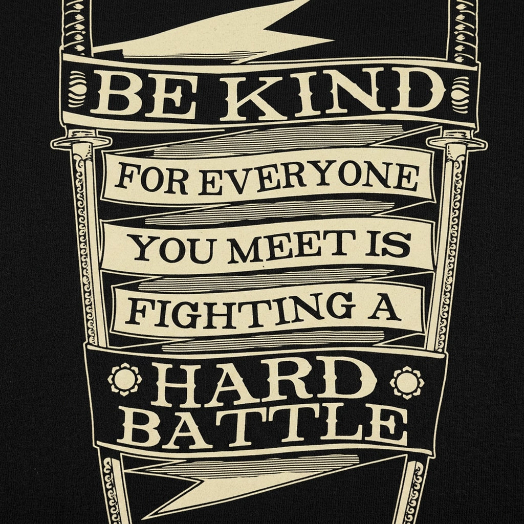 Be Kind for Everyone You Meet Is Fighting a Hard Battle