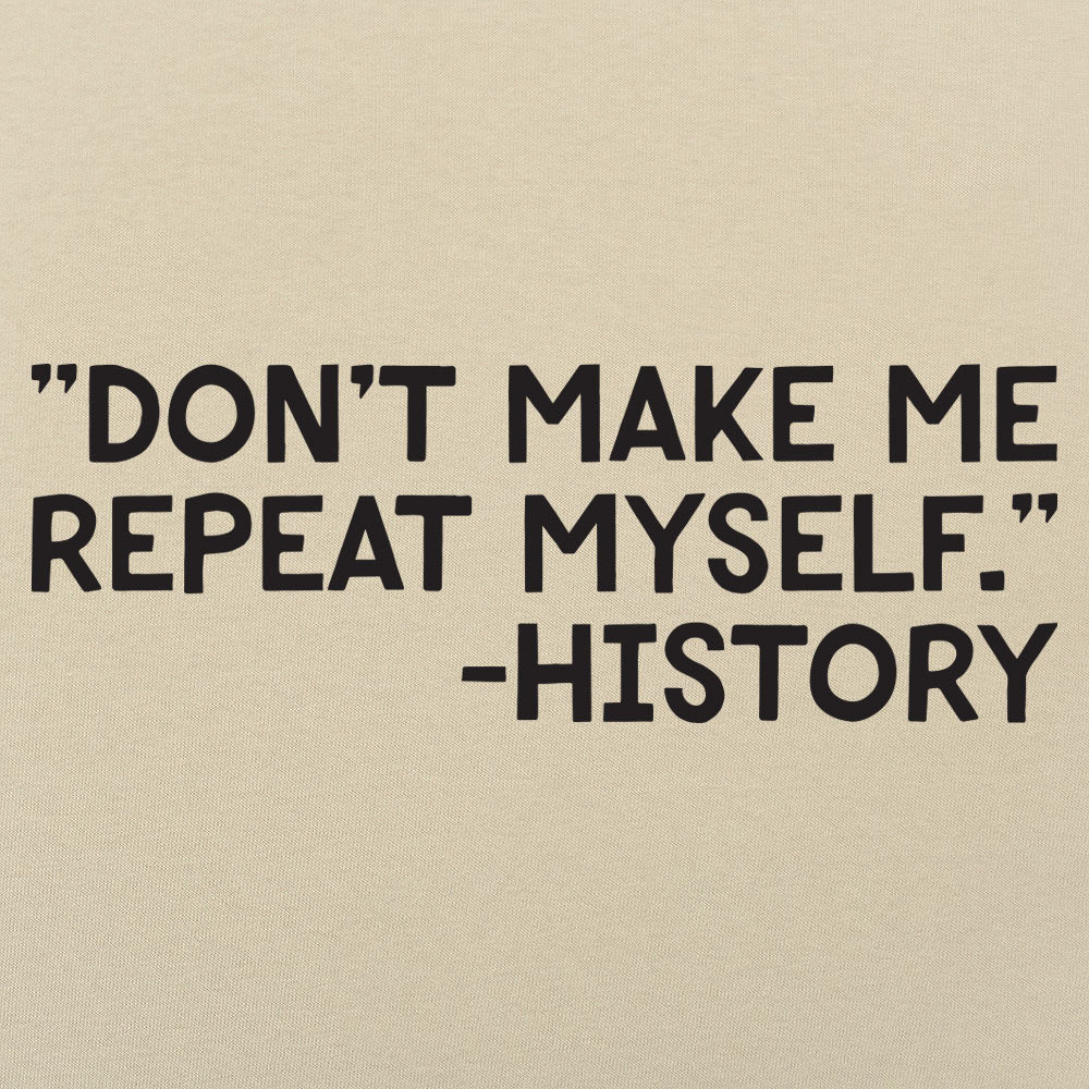 Don't Make Me Repeat Myself History Quote