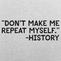 Don't Make Me Repeat Myself History Quote