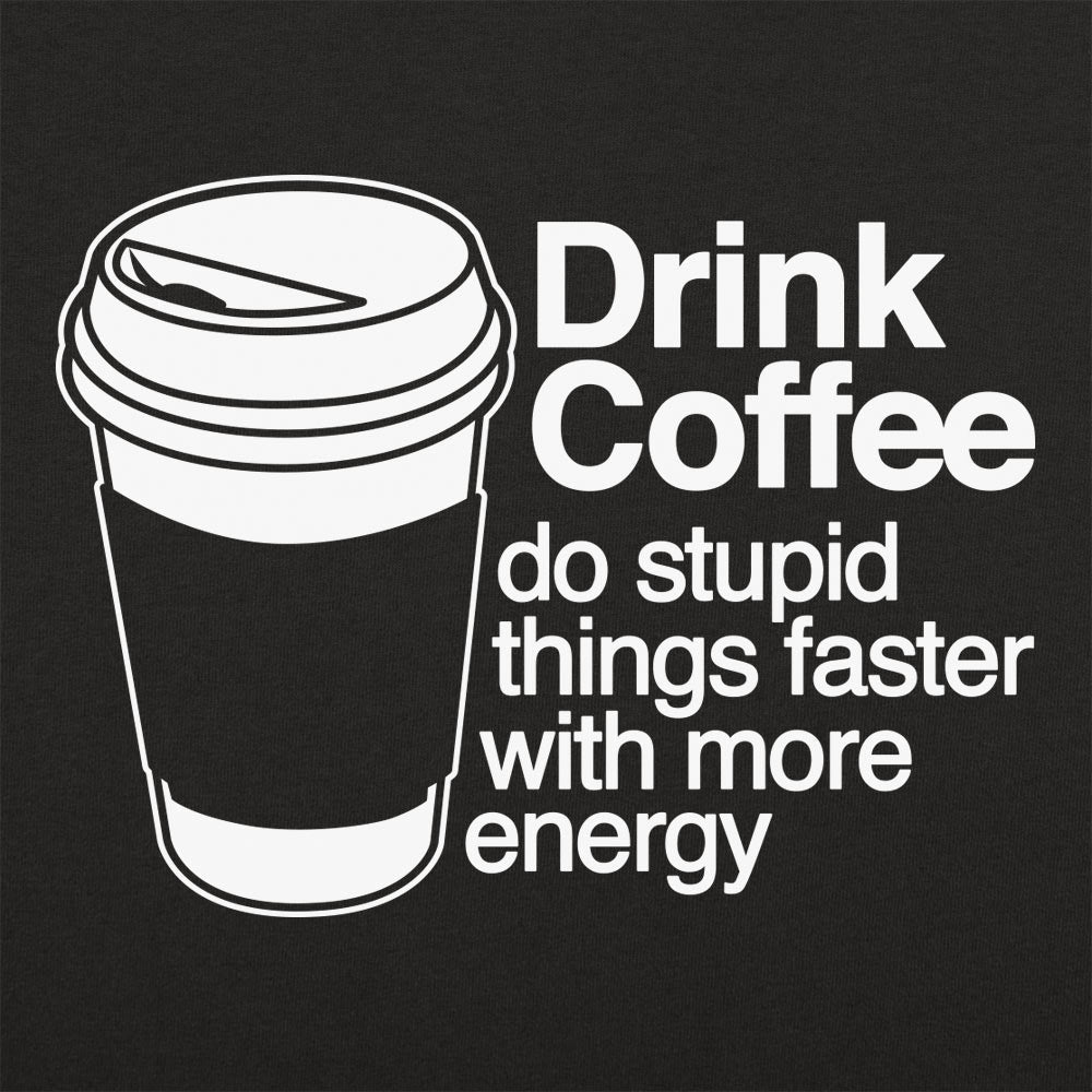 Drink Coffee Do Stupid Things Faster with More Energy