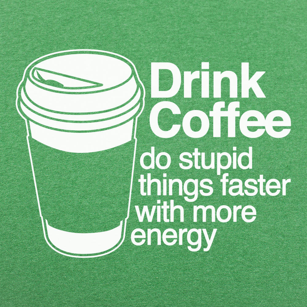 Drink Coffee Do Stupid Things Faster with More Energy