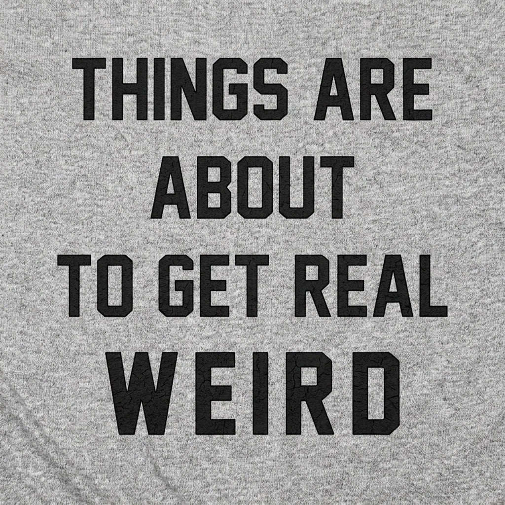 Things Are About to Get Real Weird