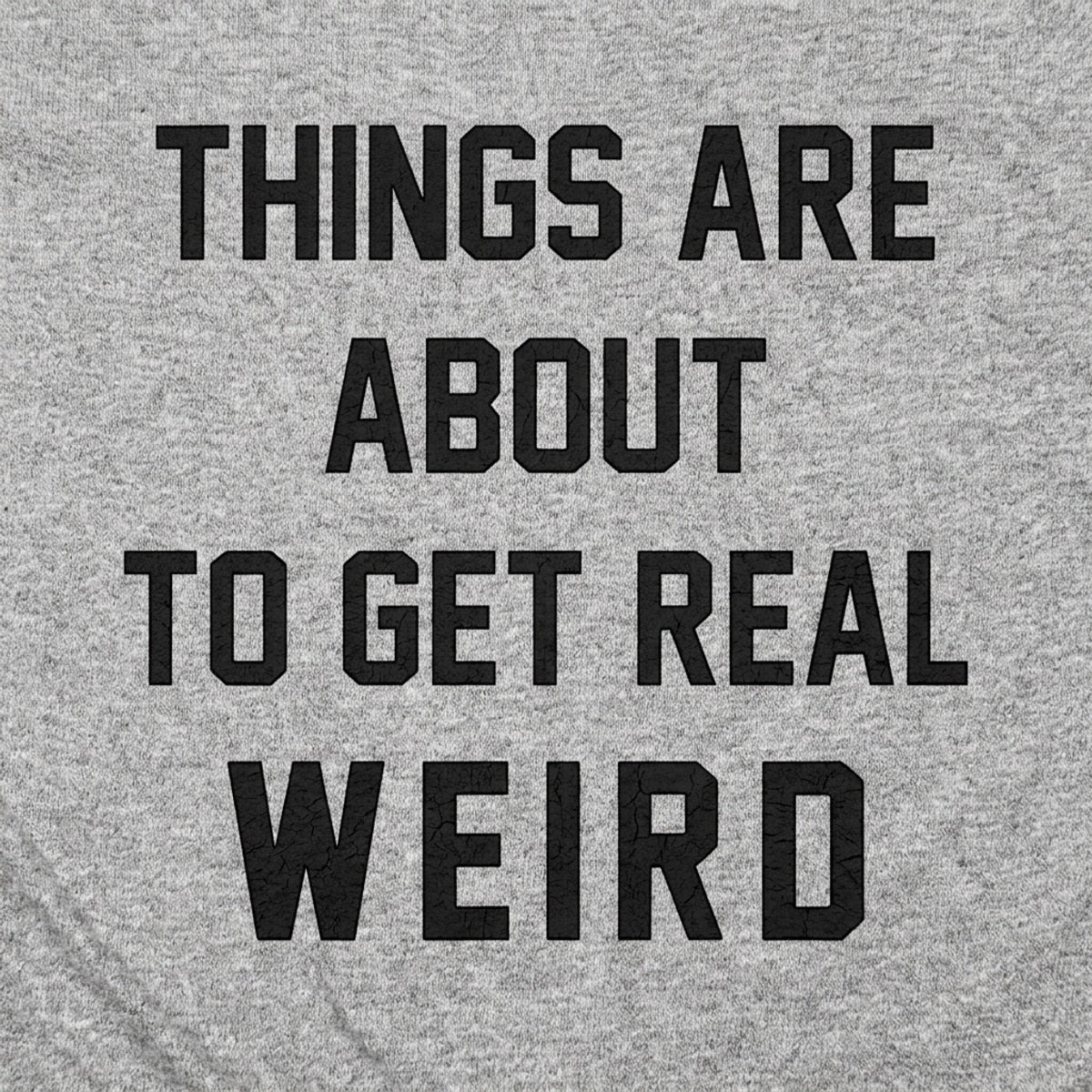 Things Are About to Get Real Weird
