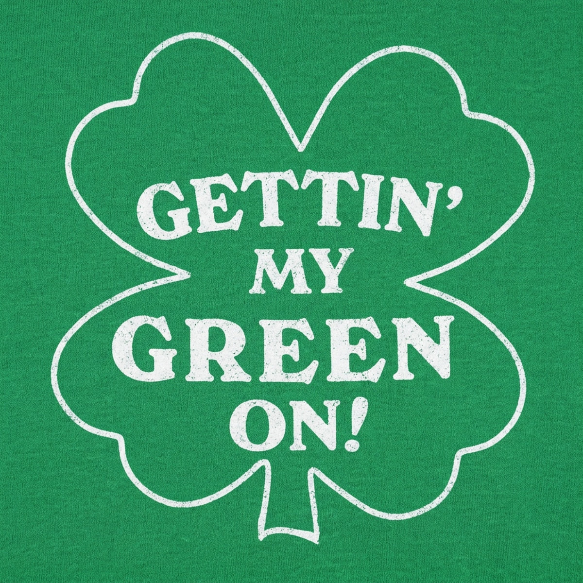 Gettin' My Green On Four Leaf Clover St Patrick's Day Design