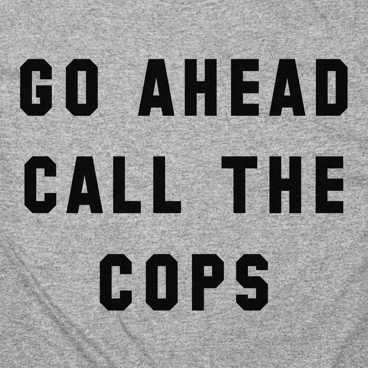 Go Ahead Call The Cops