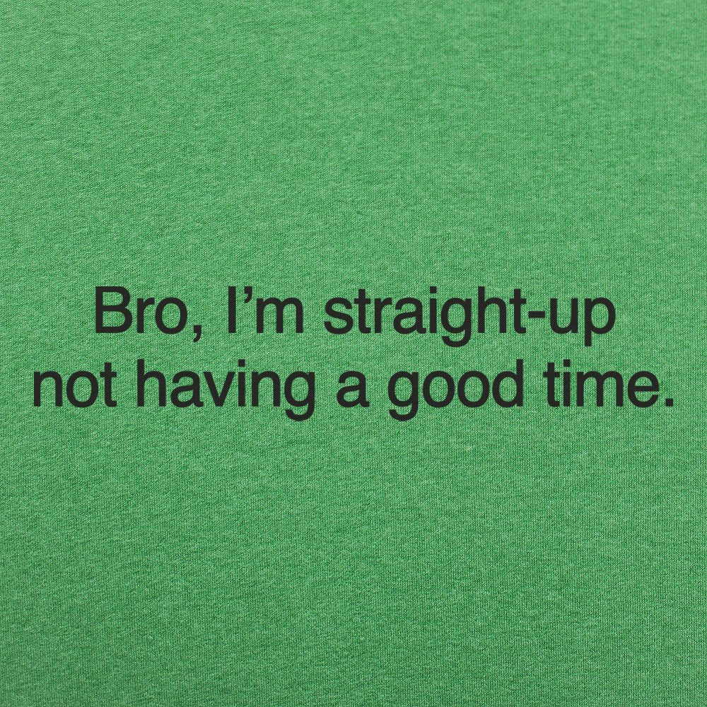 Bro I'm Straight Up Not Having a Good Time Meme Quote