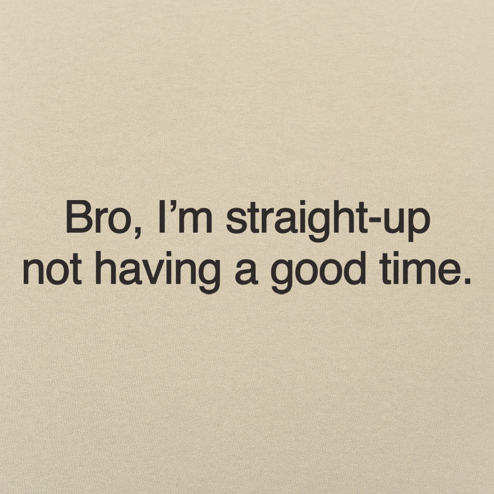 Bro I'm Straight Up Not Having a Good Time Meme Quote