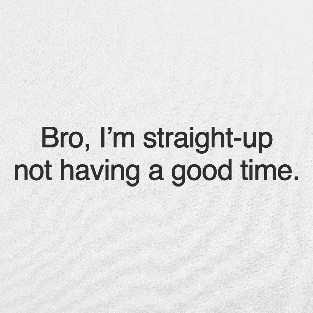 Bro I'm Straight Up Not Having a Good Time Meme Quote