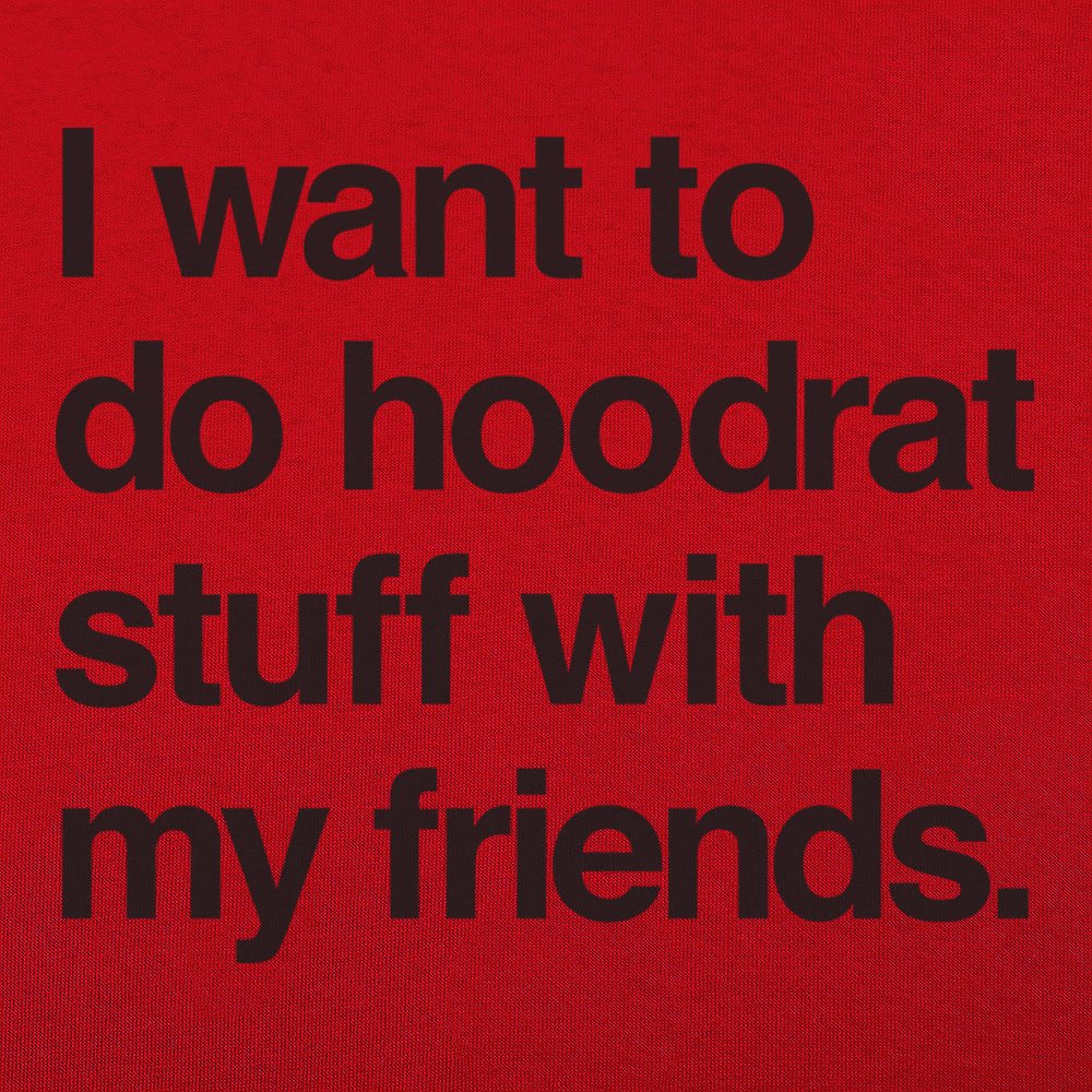 I Want to Do Hoodrat Stuff With My Friends