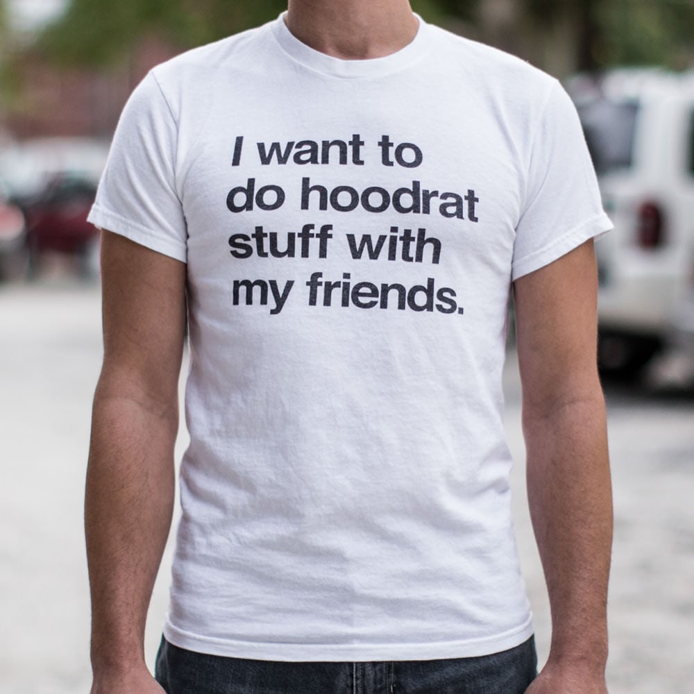I Want to Do Hoodrat Stuff With My Friends