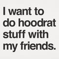 I Want to Do Hoodrat Stuff With My Friends