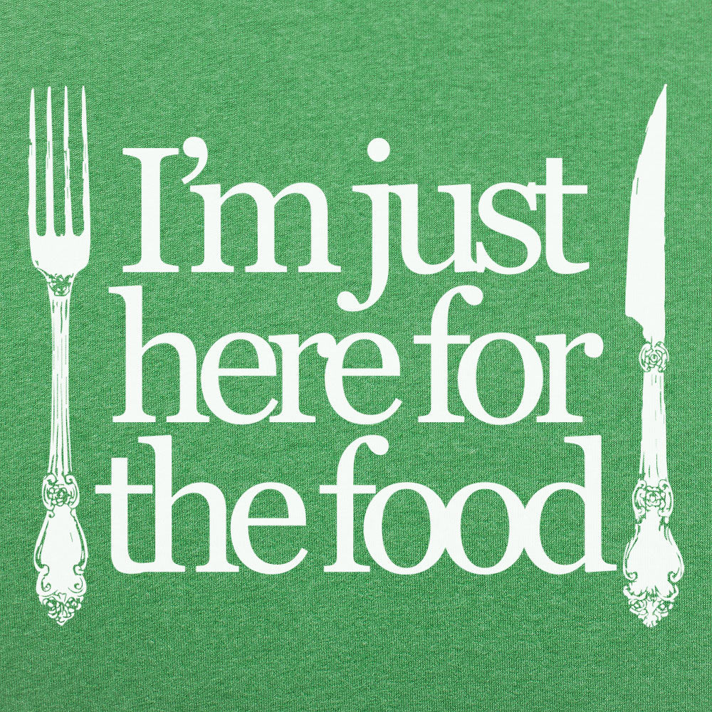 Just Here For The Food - Fork and Knife Design