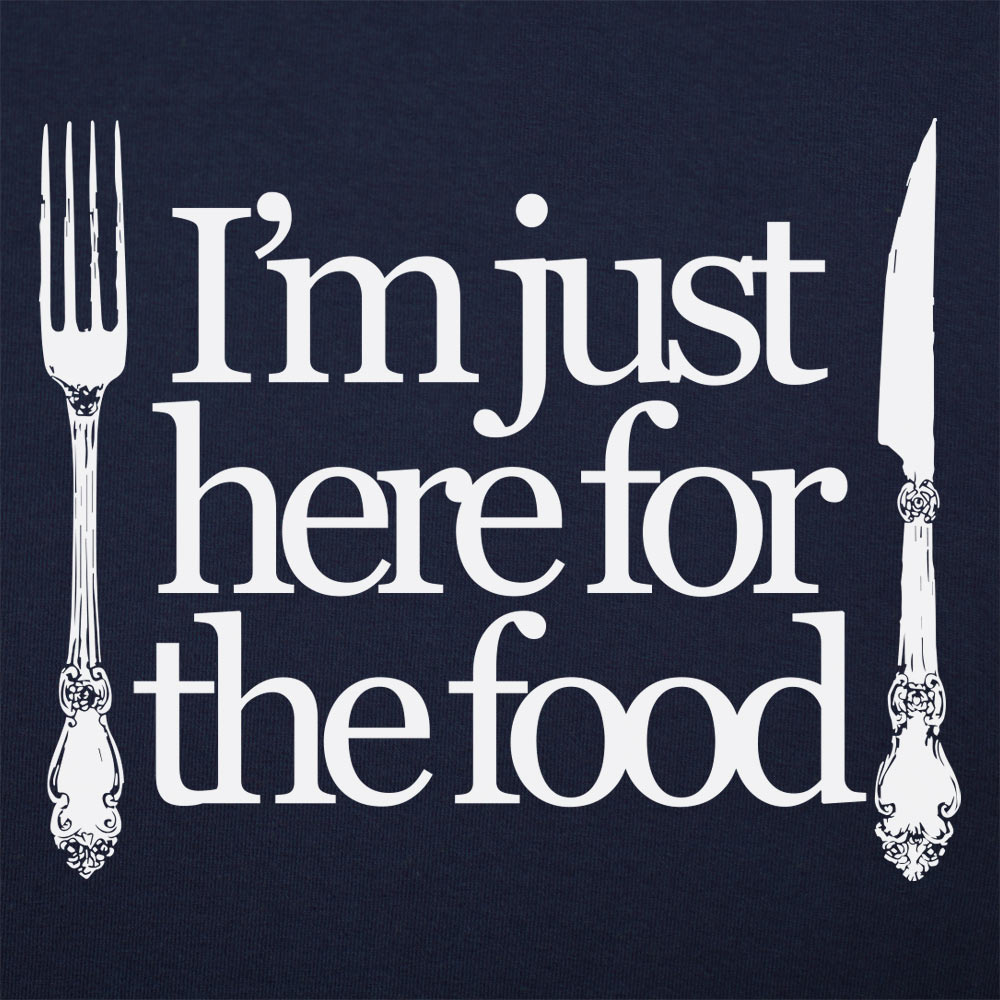 Just Here For The Food - Fork and Knife Design