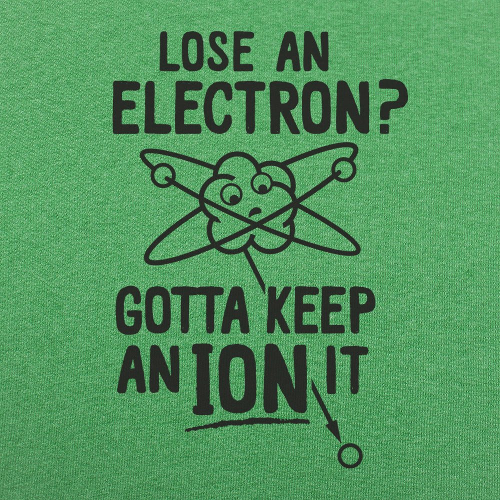 Gotta Keep An Ion It Funny Atom Losing Electron Pun