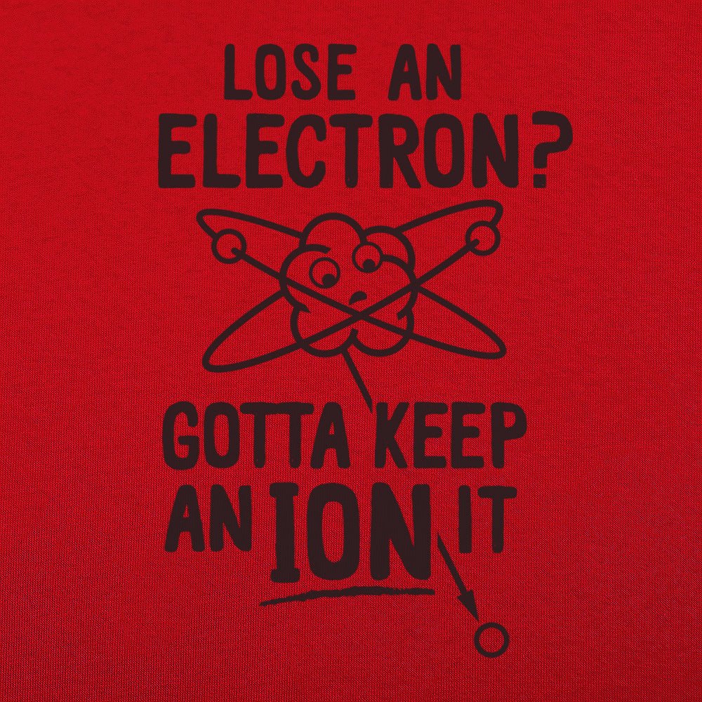 Gotta Keep An Ion It Funny Atom Losing Electron Pun