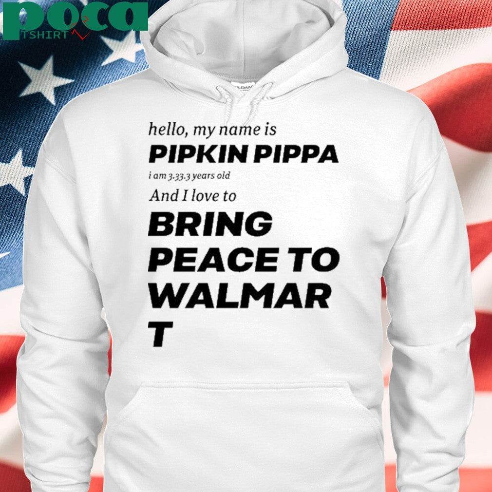 Mitchiemania Hello My Name Is Pipkin Pippa I Am 3333 Years Old And I Love To Bring Peace Is Walmart Shirt
