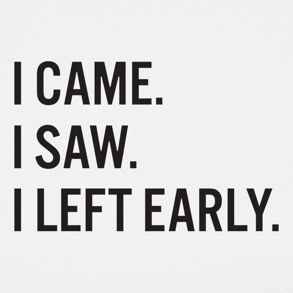 I Came, I Saw, I Left Early
