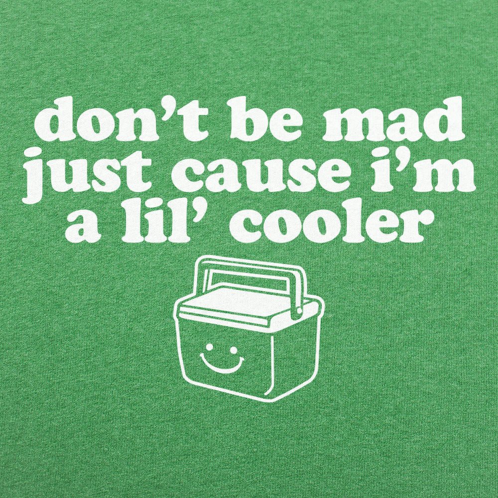 Don't Be Mad Just Cause I'm a Little Cooler