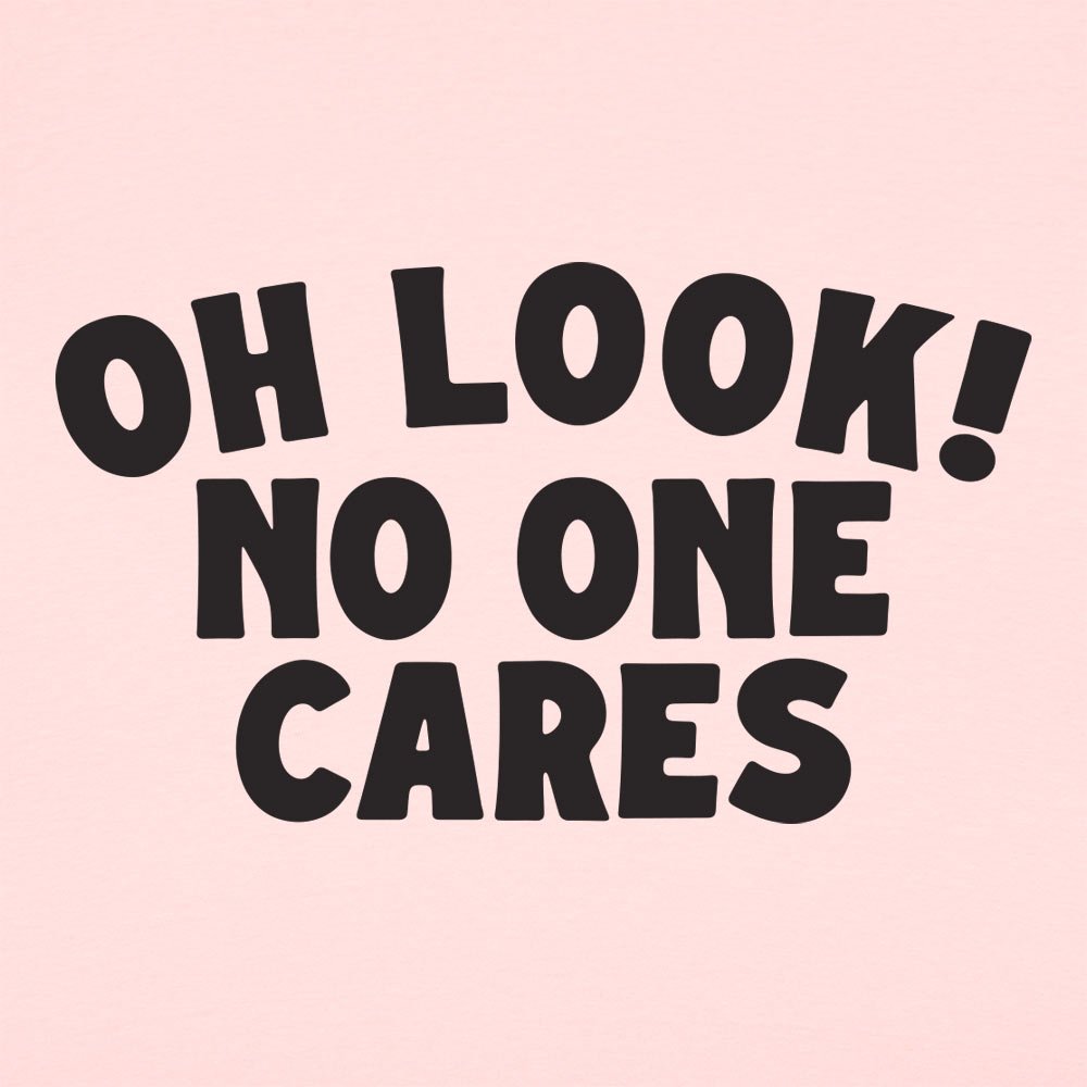 Oh Look No One Cares Sarcastic Quote