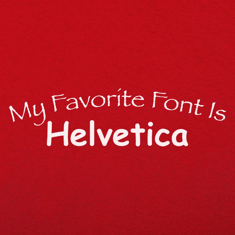 My Favorite Font Is Helvetica