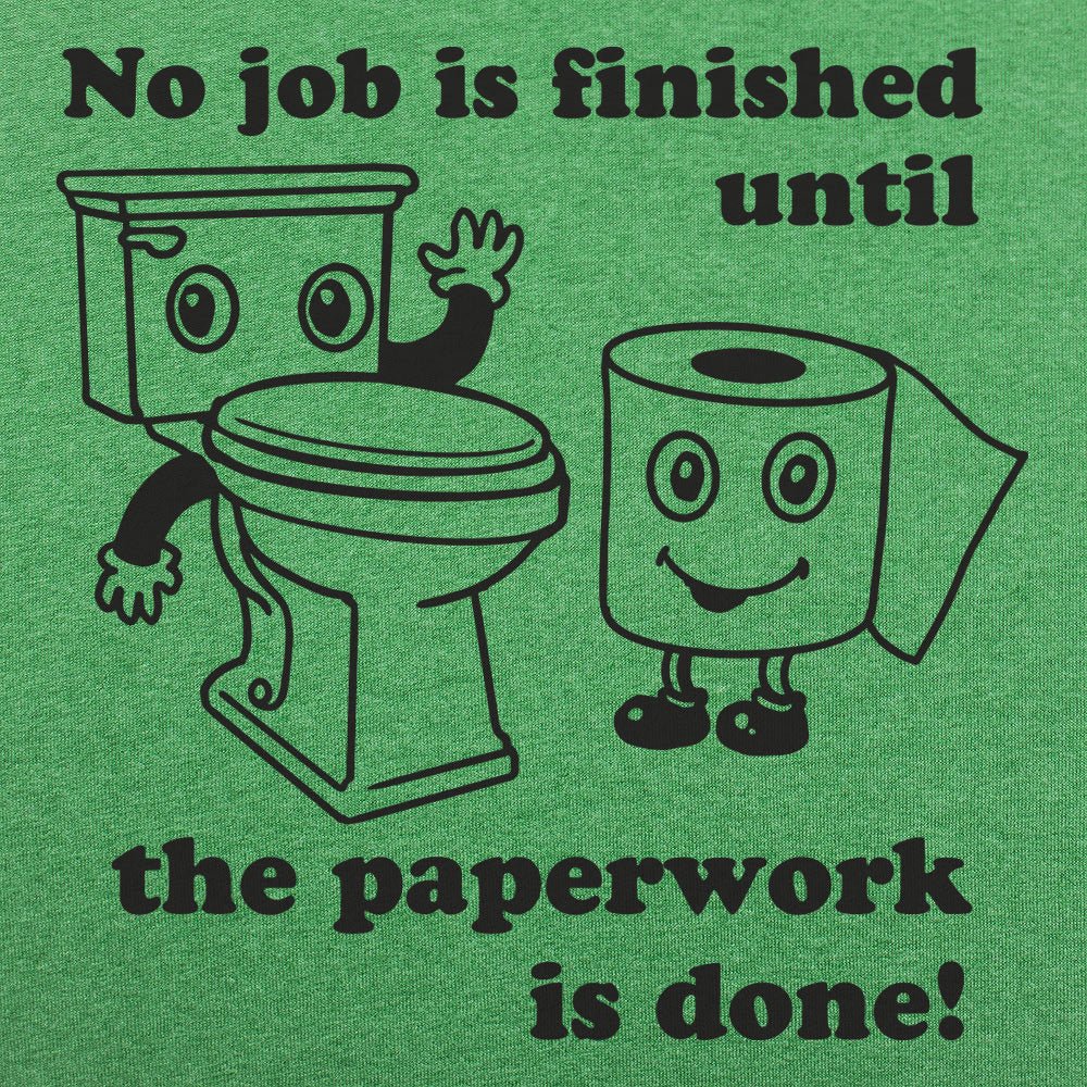 No Job Is Finished Until The Paperwork Is Done Toilet Humor