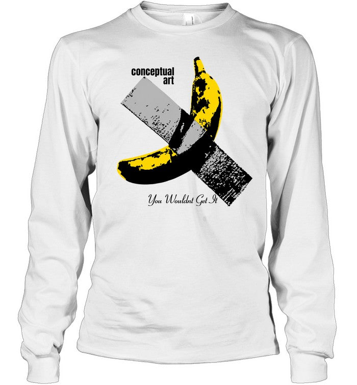 Banana Duct Tape Maurizio Cattelan Conceptual Art You Wouldnt Get It Shirt