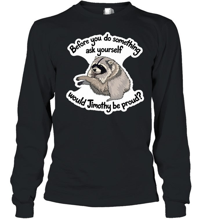 Before you do something ask yourself would Jimothy be proud Shirt