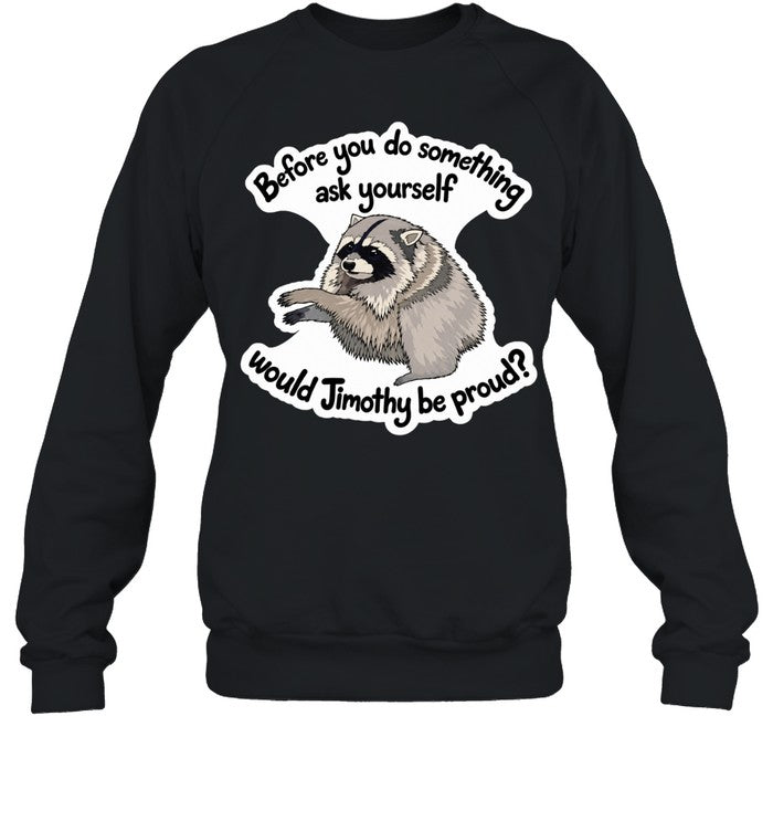 Before you do something ask yourself would Jimothy be proud Shirt