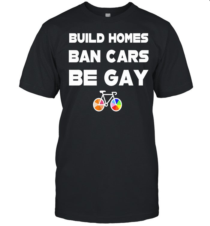 Build Homes Ban Cars Be Gay Bicycle Pride Shirt