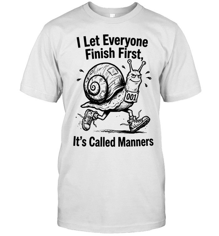 I let everyone finish firsts it’s called manners Shirt