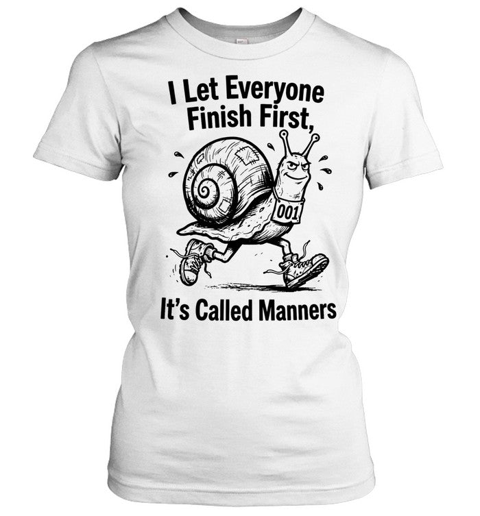 I let everyone finish firsts it’s called manners Shirt