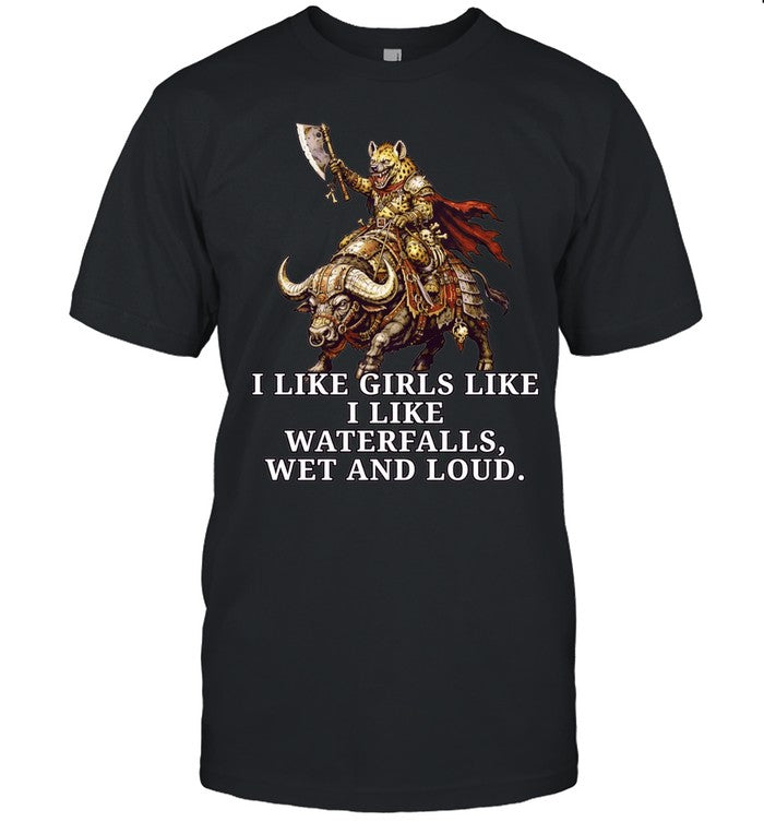 I Like Girls Like I Like Waterfalls Wet and Loud Shirt