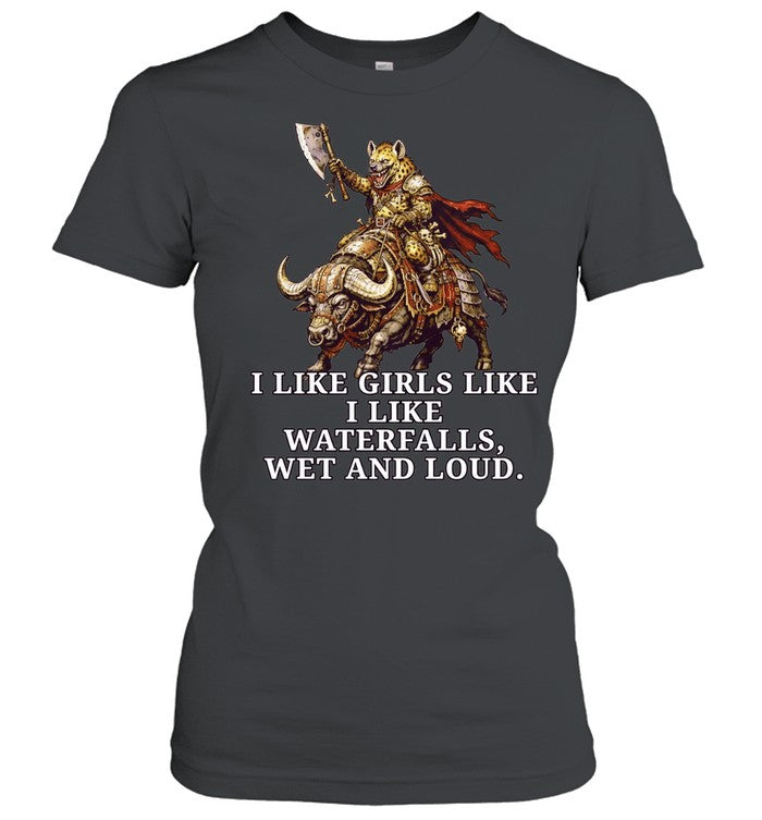 I Like Girls Like I Like Waterfalls Wet and Loud Shirt