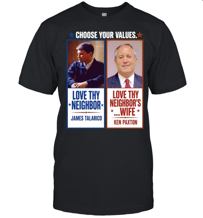 James Talarico Ken Paxton Choose Your Values Love Thy Neighbor Love Thy Neighbors Shirt